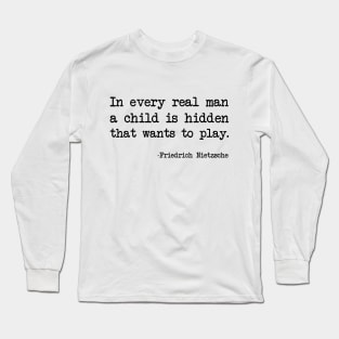 Friedrich Nietzsche - In every real man a child is hidden that wants to play. Long Sleeve T-Shirt